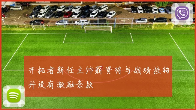 开拓者新任主帅薪资将与战绩挂钩并设有激励条款